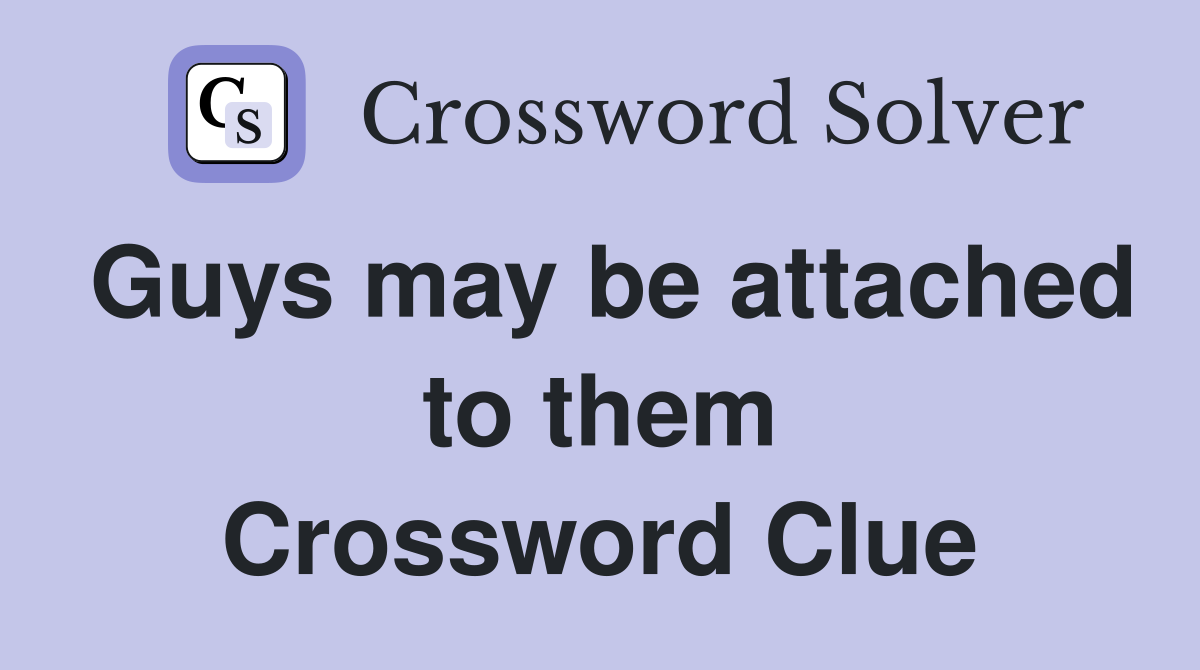 Guys may be attached to them Crossword Clue