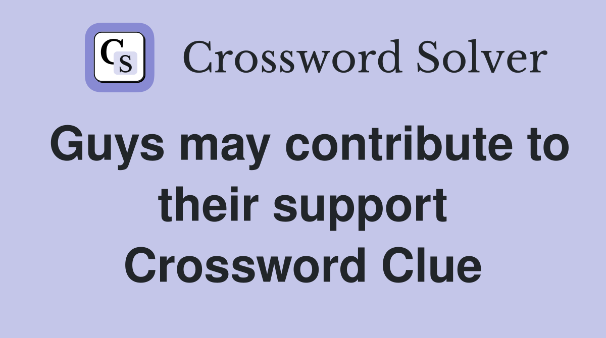 Guys may contribute to their support Crossword Clue