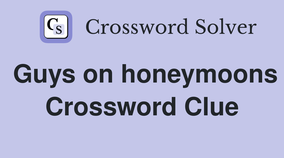Guys on honeymoons Crossword Clue