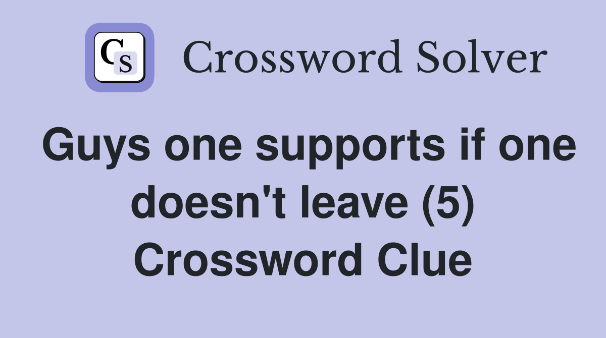 Guys one supports if one doesn't leave (5) Crossword Clue