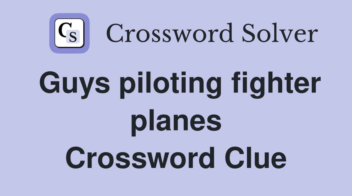 Guys piloting fighter planes Crossword Clue