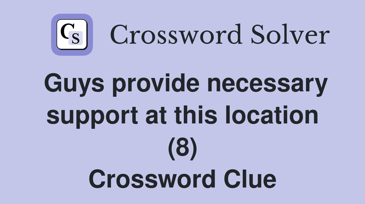 Guys provide necessary support at this location (8) Crossword Clue