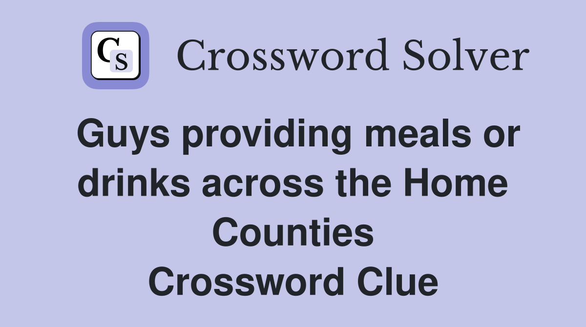 Guys providing meals or drinks across the Home Counties Crossword Clue