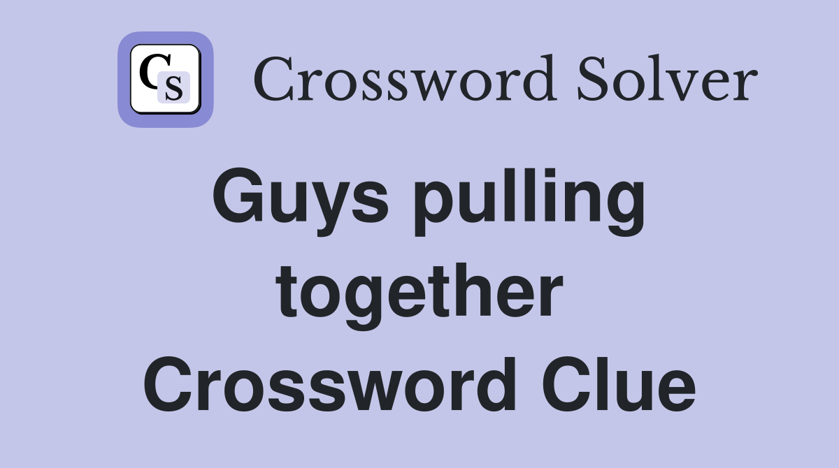 Guys pulling together Crossword Clue
