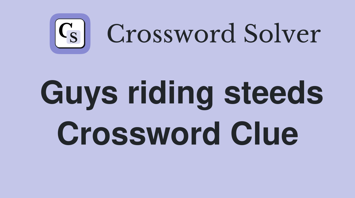 Guys riding steeds Crossword Clue