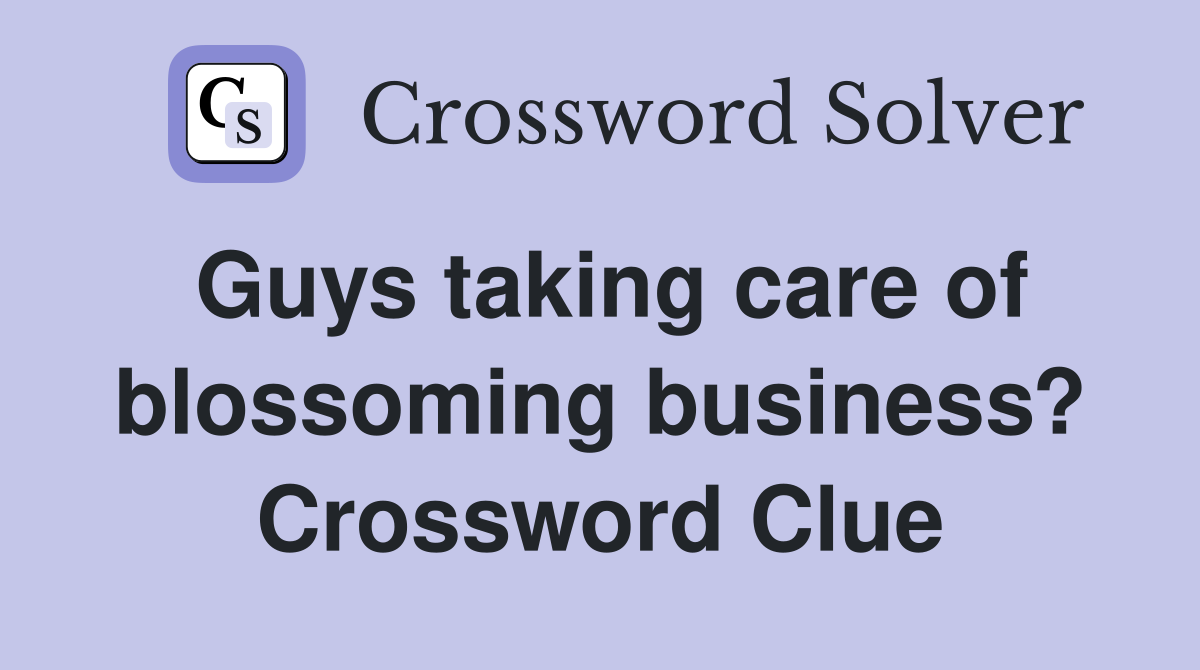 Guys taking care of blossoming business? Crossword Clue
