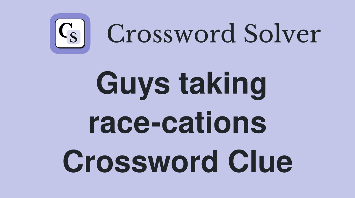 Guys taking race-cations Crossword Clue