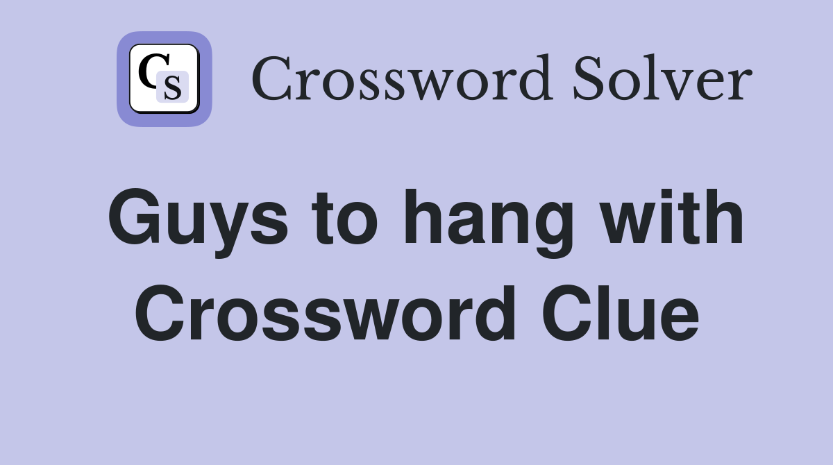Guys to hang with Crossword Clue