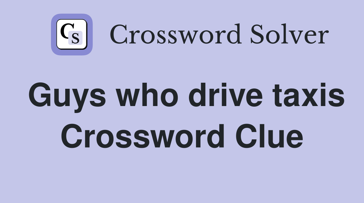 Guys who drive taxis Crossword Clue