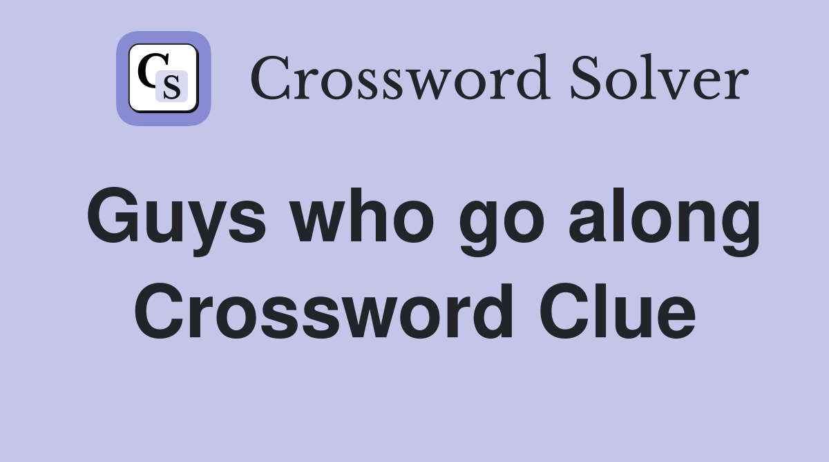 Guys who go along Crossword Clue