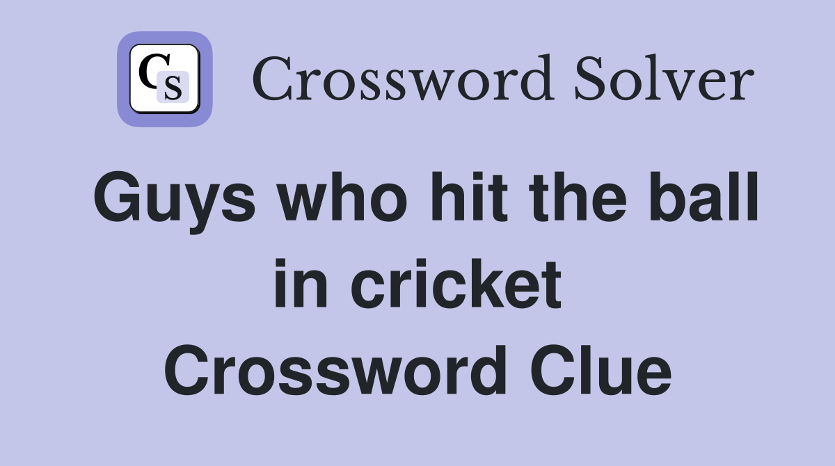 Guys who hit the ball in cricket Crossword Clue
