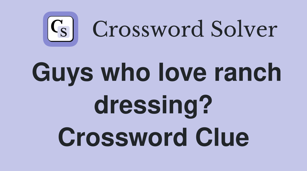Guys who love ranch dressing? Crossword Clue