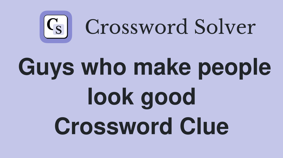 Guys who make people look good Crossword Clue