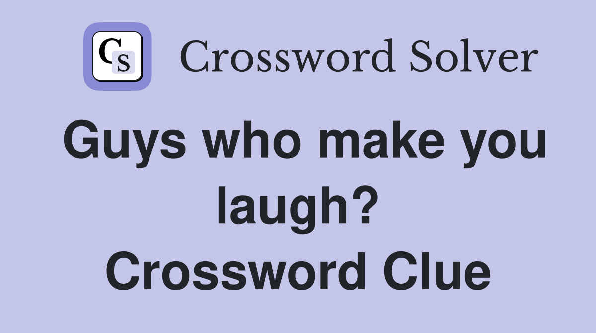 Guys who make you laugh? Crossword Clue