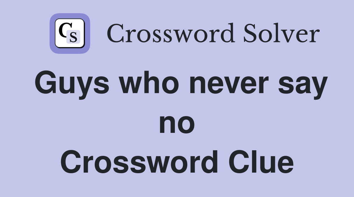 Guys who never say no Crossword Clue