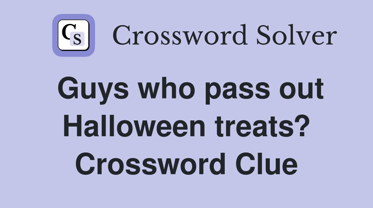 Guys who pass out Halloween treats? Crossword Clue