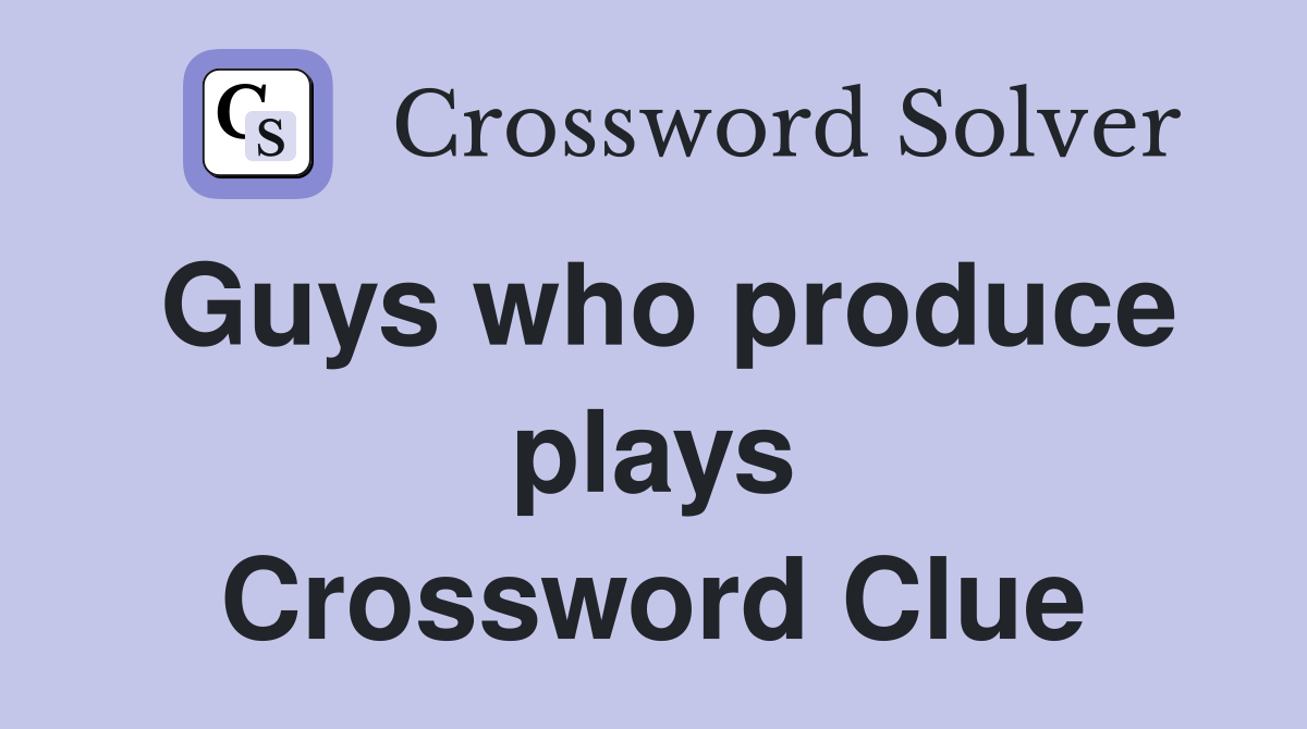 Guys who produce plays Crossword Clue