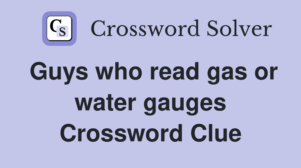 Guys who read gas or water gauges Crossword Clue