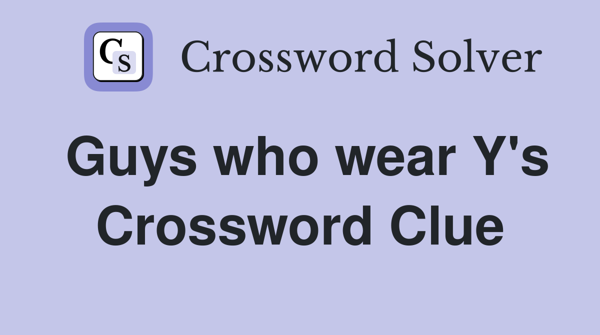 Guys who wear Y's Crossword Clue