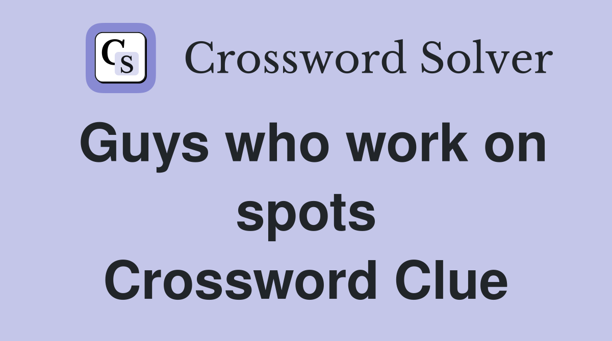 Guys who work on spots Crossword Clue