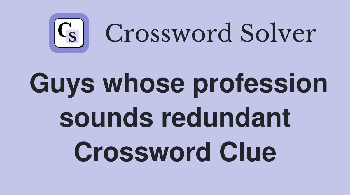 Guys whose profession sounds redundant Crossword Clue