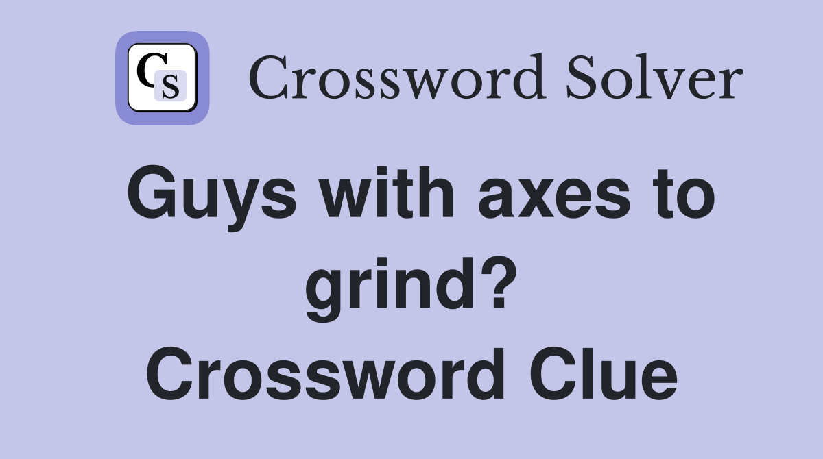 Guys with axes to grind? Crossword Clue