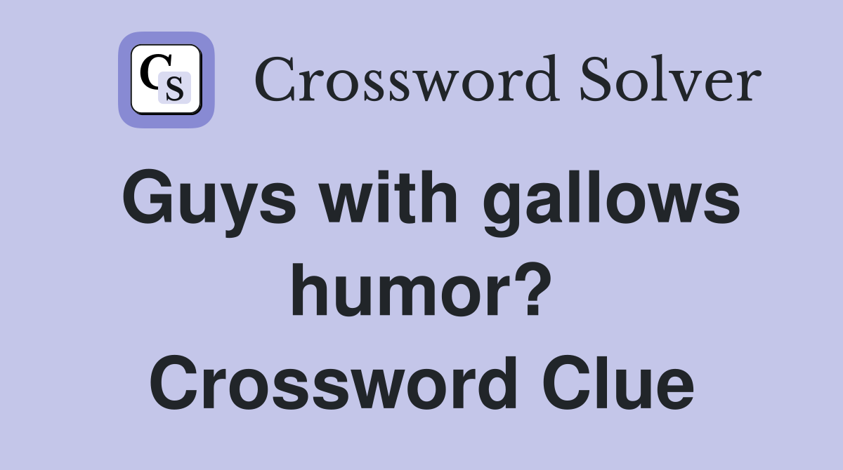 Guys with gallows humor? Crossword Clue