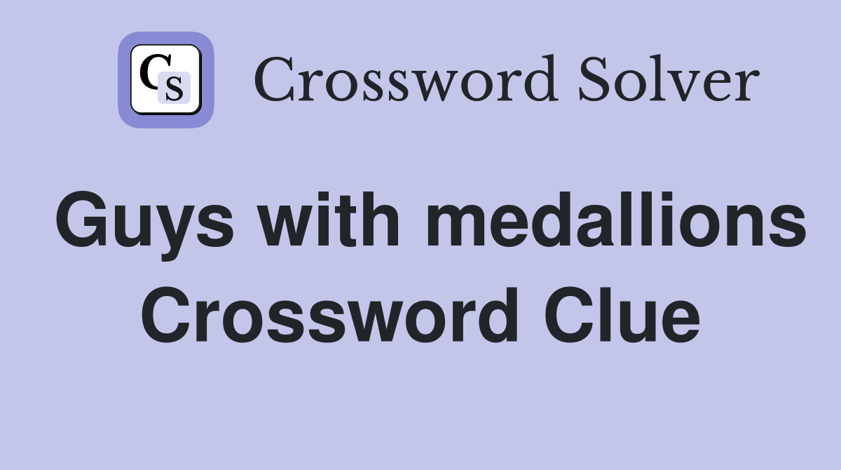 Guys with medallions Crossword Clue