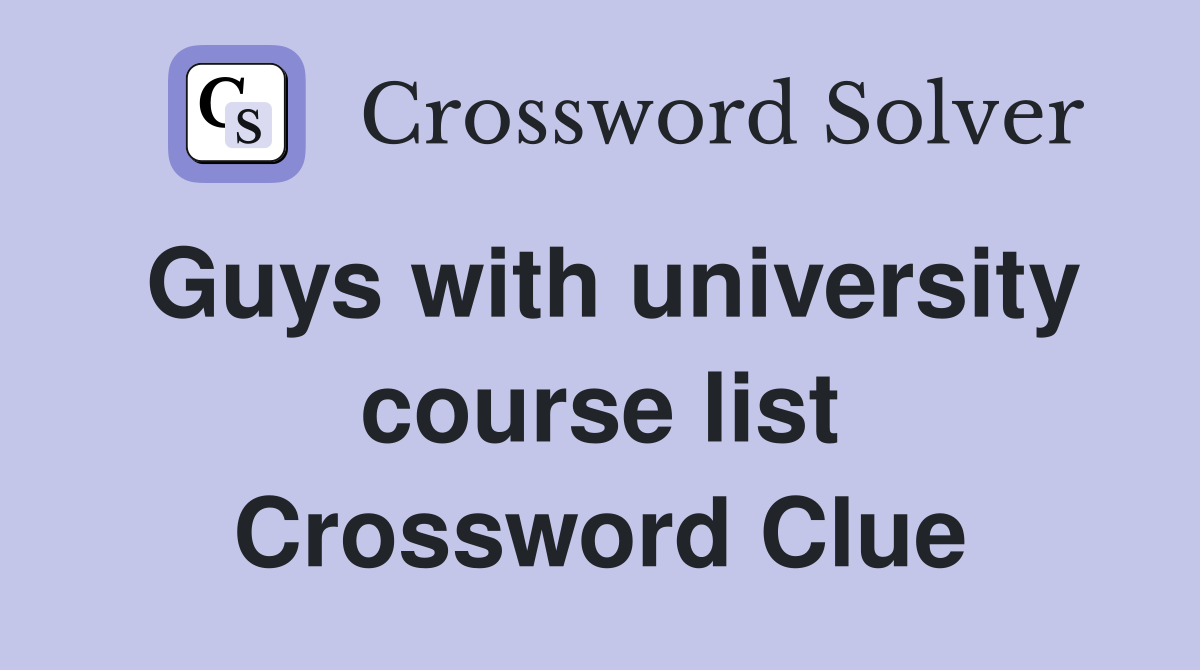 Guys with university course list Crossword Clue