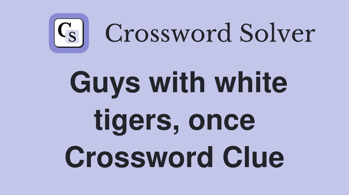 Guys with white tigers, once Crossword Clue