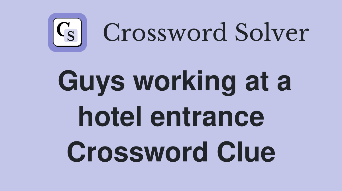 Guys working at a hotel entrance Crossword Clue