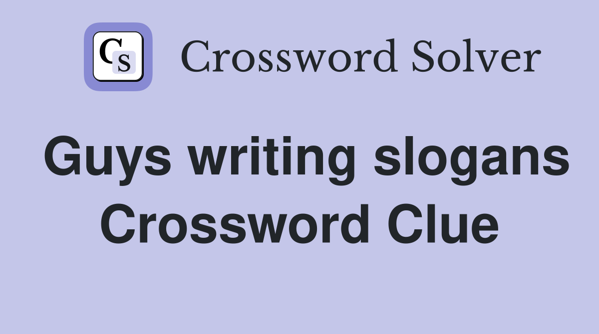 Guys writing slogans Crossword Clue