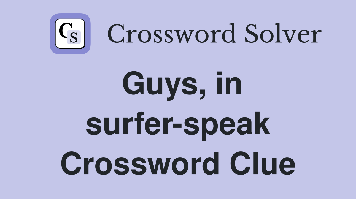 Guys, in surfer-speak Crossword Clue