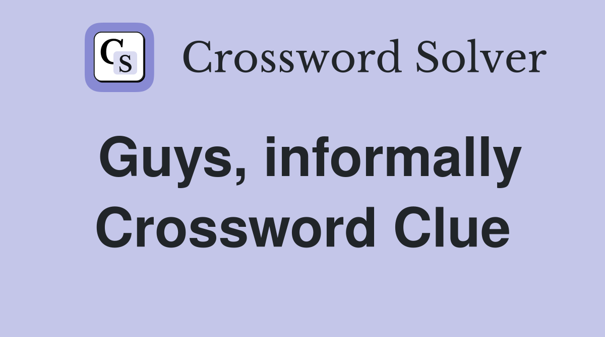 Guys, informally Crossword Clue