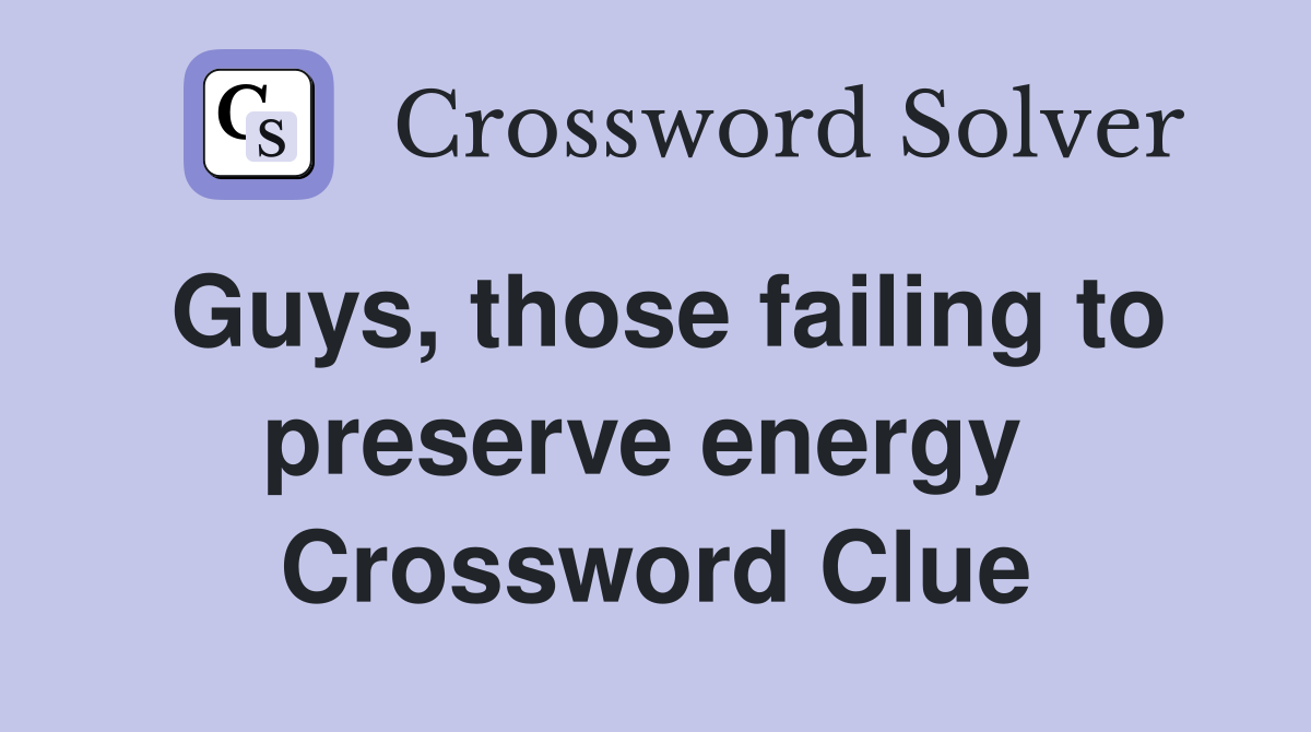 Guys, those failing to preserve energy  Crossword Clue