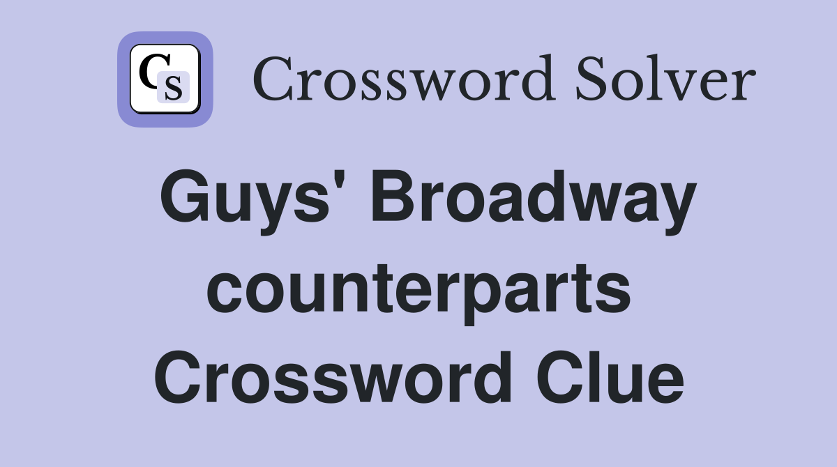 Guys' Broadway counterparts Crossword Clue