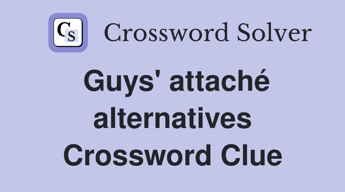 Guys' attaché alternatives Crossword Clue