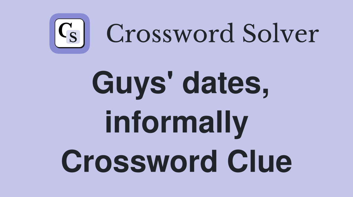 Guys' dates, informally Crossword Clue