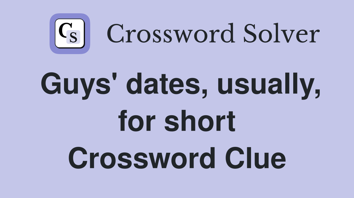 Guys' dates, usually, for short Crossword Clue