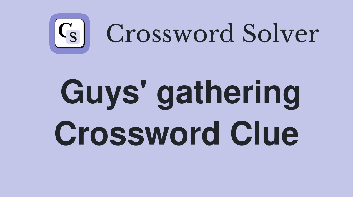 Guys' gathering Crossword Clue