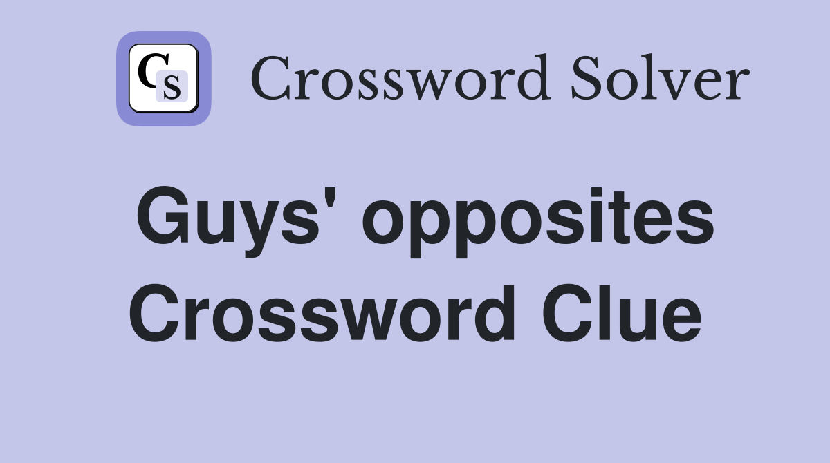 Guys' opposites Crossword Clue