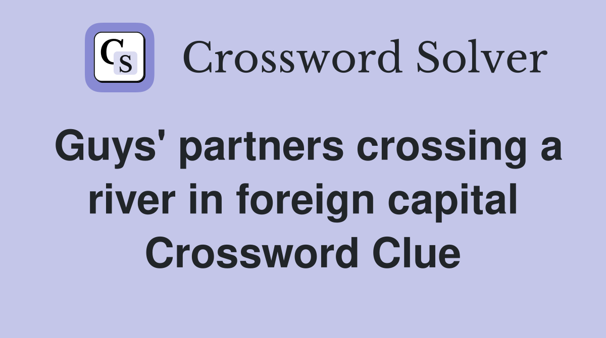 Guys' partners crossing a river in foreign capital Crossword Clue