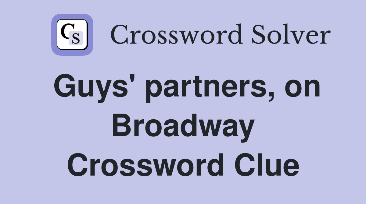 Guys' partners, on Broadway Crossword Clue