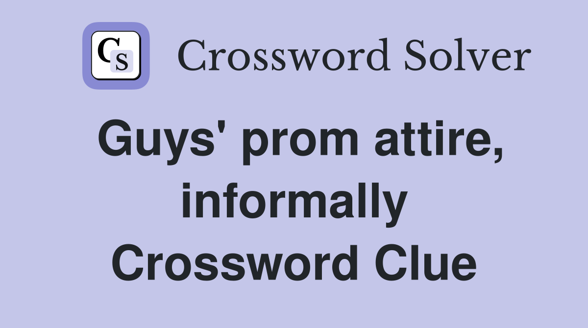 Guys' prom attire, informally Crossword Clue
