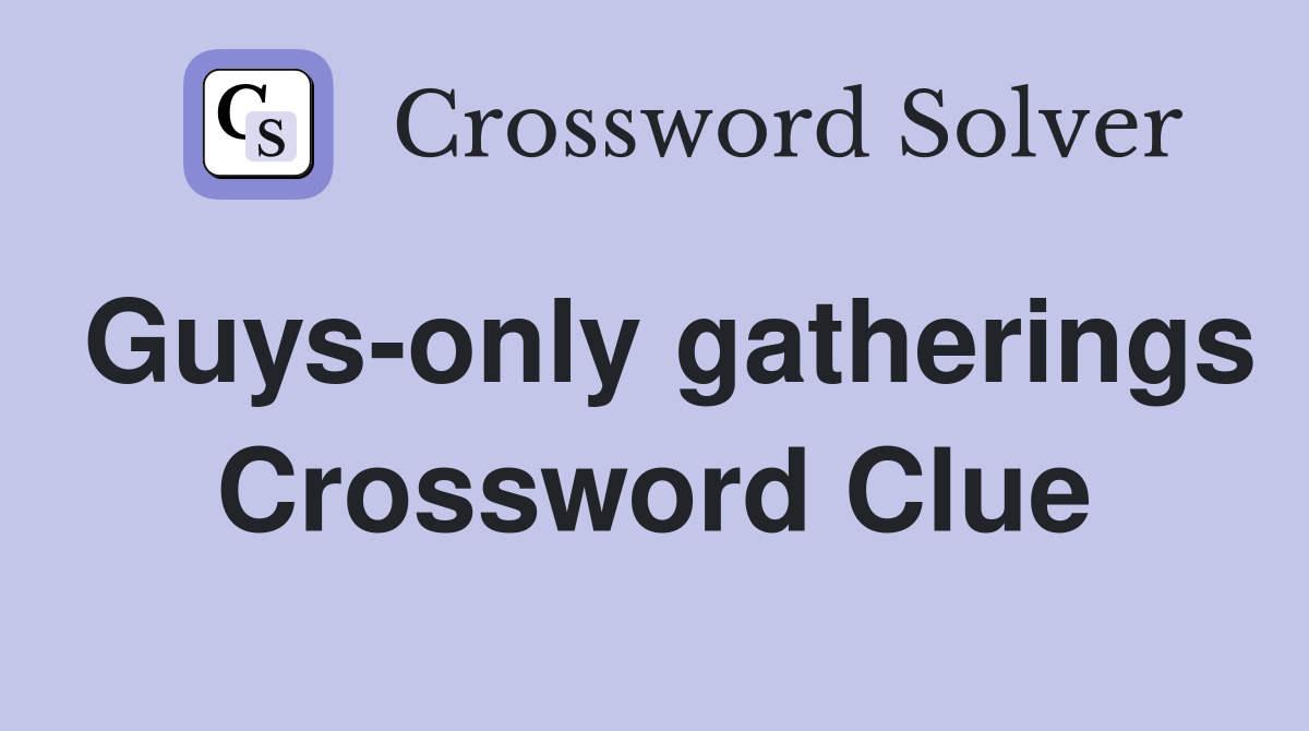 Guys-only gatherings Crossword Clue