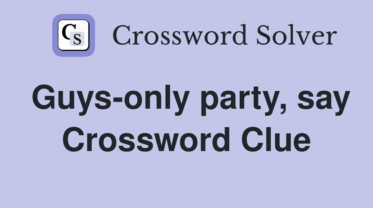 Guys-only party, say Crossword Clue