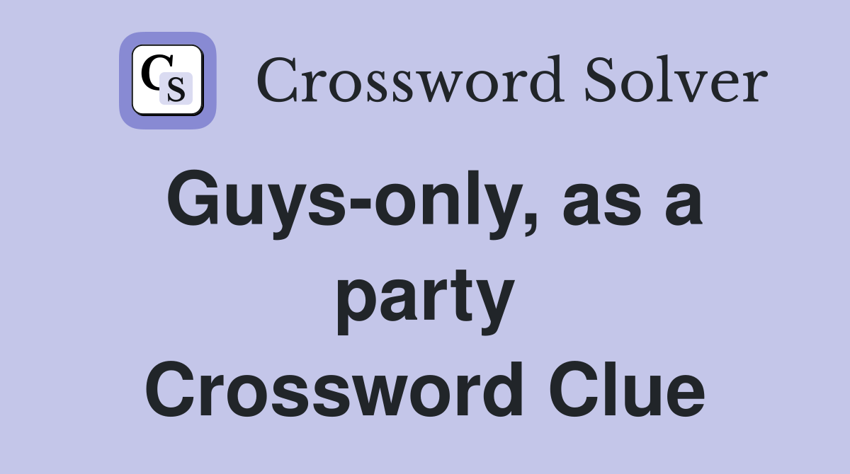 Guys-only, as a party Crossword Clue