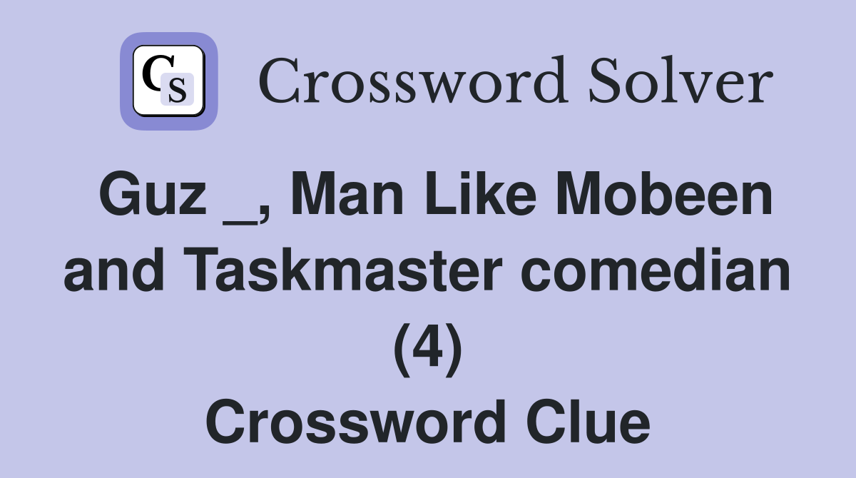 Guz _, Man Like Mobeen and Taskmaster comedian (4) Crossword Clue