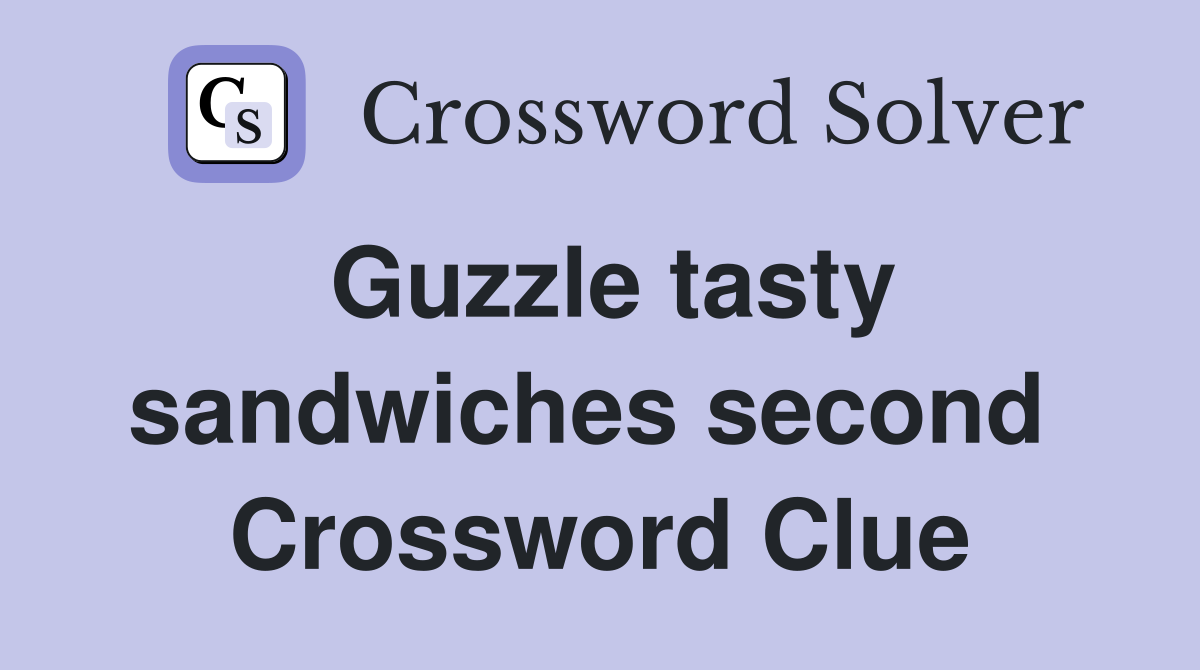 Guzzle tasty sandwiches second  Crossword Clue