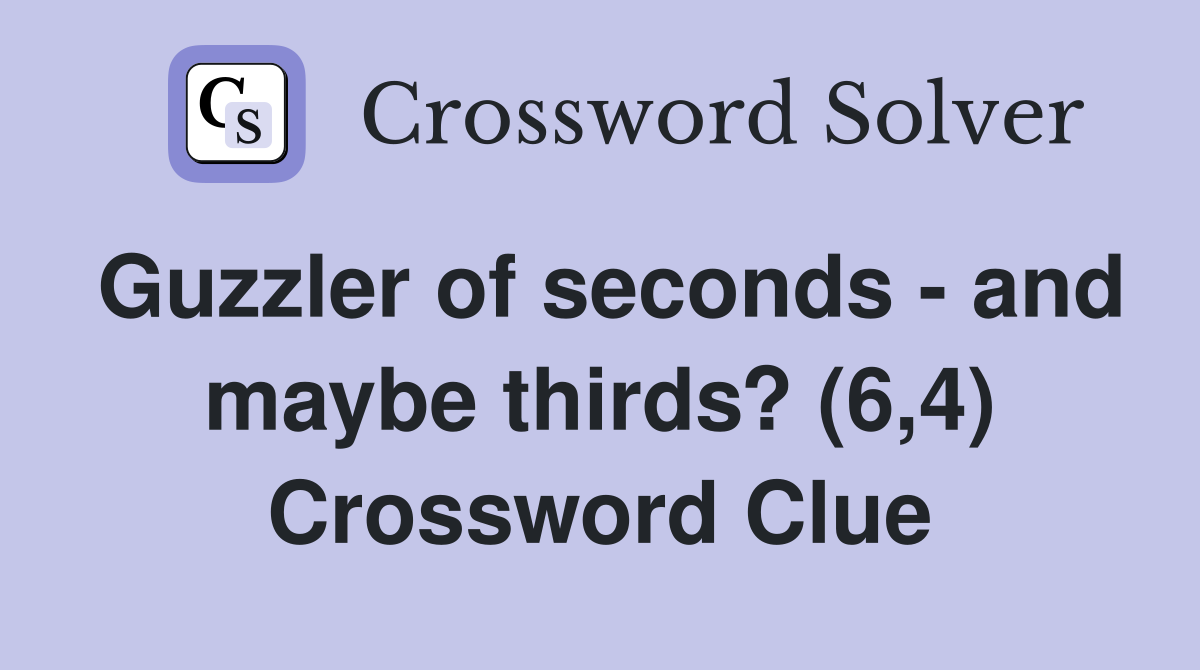 Guzzler of seconds - and maybe thirds? (6,4) Crossword Clue